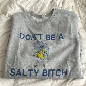 DON’T BE A SALTY B*TCH sweatshirt.